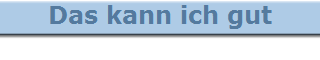 Das kann ich gut